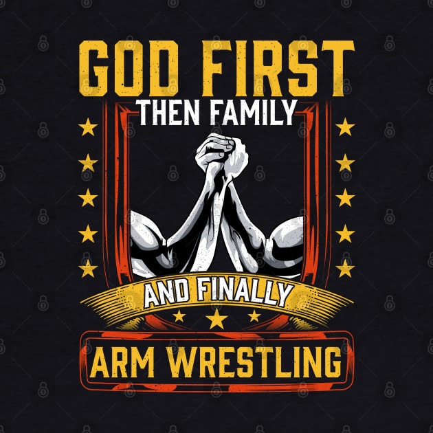 God First Then Family And Finally Arm Wrestling | Arm Muscle by Proficient Tees